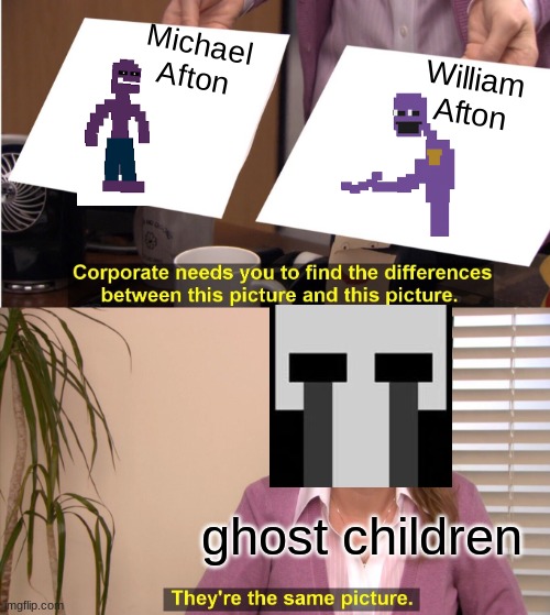 Fnaf ghost child | Michael Afton; William Afton; ghost children | image tagged in memes,they're the same picture | made w/ Imgflip meme maker