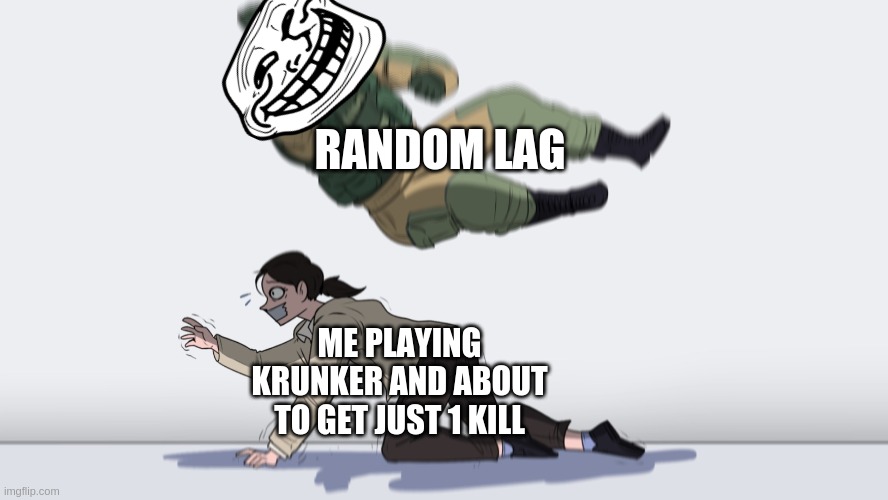 Whyyyyyy | RANDOM LAG; ME PLAYING KRUNKER AND ABOUT TO GET JUST 1 KILL | image tagged in man falling on woman,lag,krunker,imgflip,upvote | made w/ Imgflip meme maker