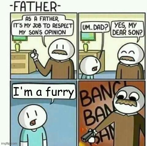 i must follow my sons opinions NOT | I'm a furry | image tagged in i must follow my sons opinions not | made w/ Imgflip meme maker