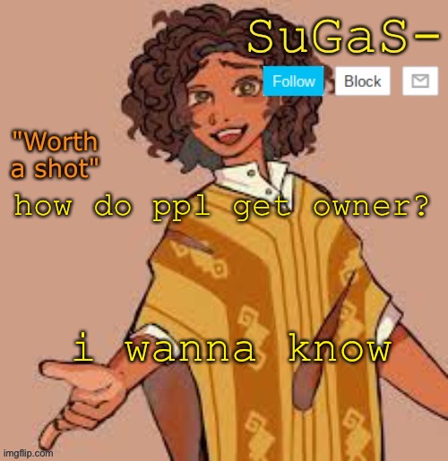 Suga's camilo template | how do ppl get owner? i wanna know | image tagged in suga's camilo template | made w/ Imgflip meme maker