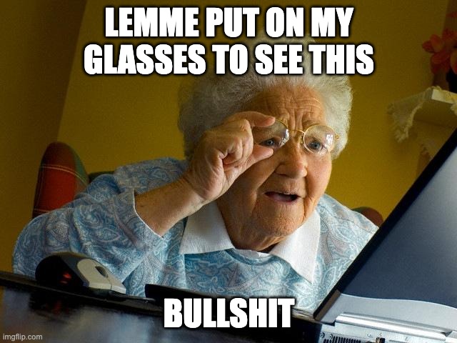 Bullshit | LEMME PUT ON MY GLASSES TO SEE THIS; BULLSHIT | image tagged in memes,grandma finds the internet | made w/ Imgflip meme maker