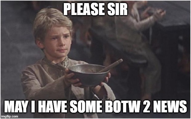 Oliver Twist Please Sir | PLEASE SIR; MAY I HAVE SOME BOTW 2 NEWS | image tagged in oliver twist please sir | made w/ Imgflip meme maker