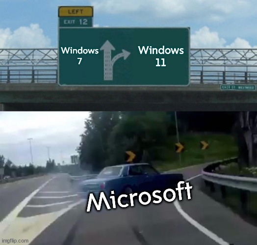Microsoft | Windows 7; Windows 11; Microsoft | image tagged in memes,left exit 12 off ramp | made w/ Imgflip meme maker