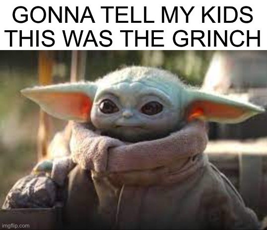 He stole din djarins metal ball thing | GONNA TELL MY KIDS THIS WAS THE GRINCH | image tagged in blank white template | made w/ Imgflip meme maker