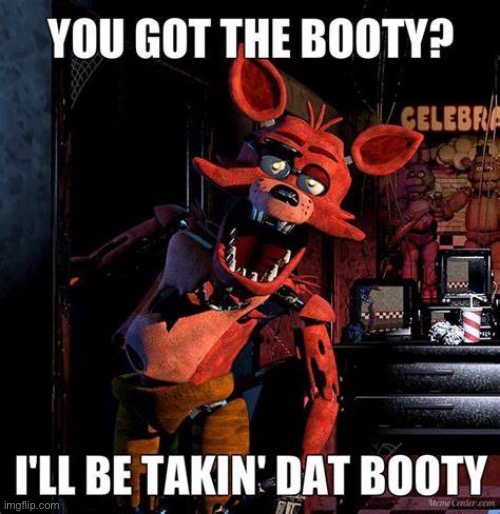 You got a booty fnaf meme | image tagged in fere me,fanf | made w/ Imgflip meme maker