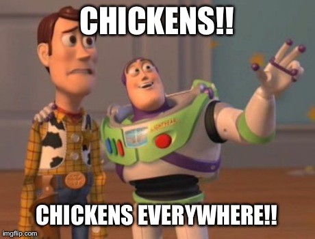 X, X Everywhere | CHICKENS!! CHICKENS EVERYWHERE!! | image tagged in memes,x x everywhere | made w/ Imgflip meme maker