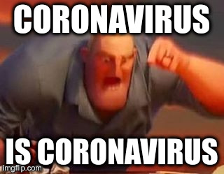 Mr incredible mad | CORONAVIRUS; IS CORONAVIRUS | image tagged in mr incredible mad | made w/ Imgflip meme maker
