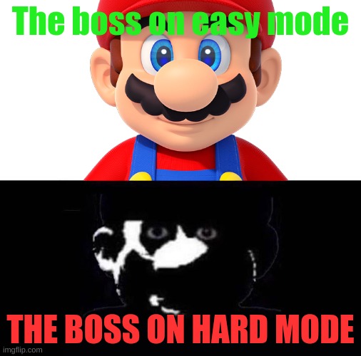 mario boss | The boss on easy mode; THE BOSS ON HARD MODE | image tagged in lightside mario vs darkside mario | made w/ Imgflip meme maker