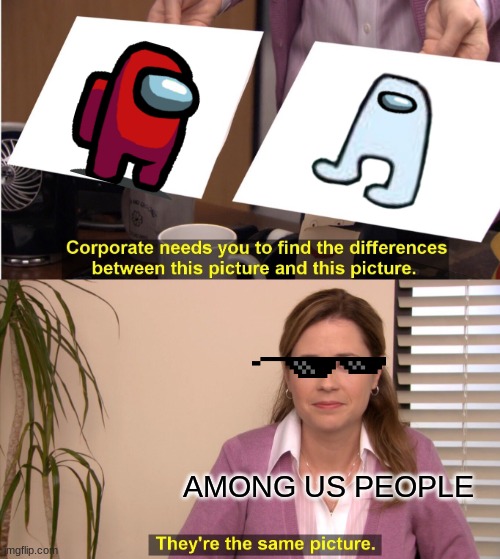 They're The Same Picture | AMONG US PEOPLE | image tagged in memes,they're the same picture | made w/ Imgflip meme maker