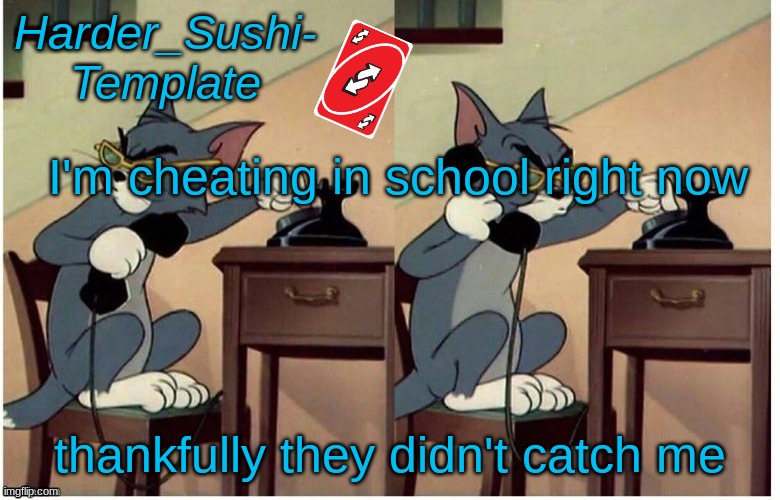 I ain't tryna get caught in 4k | I'm cheating in school right now; thankfully they didn't catch me | image tagged in harder_sushi- template | made w/ Imgflip meme maker