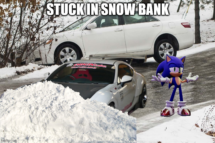 sonic stuck | STUCK IN SNOW BANK | image tagged in sonic the hedgehog | made w/ Imgflip meme maker