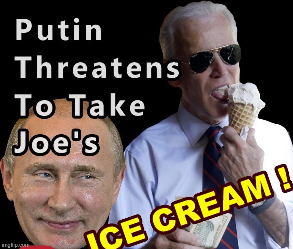 Putin Ice Cream Threat | image tagged in putin ice cream threat | made w/ Imgflip meme maker