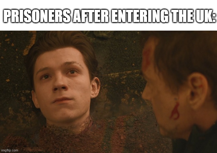 This is what happens to all of them, I can confirm from experience | PRISONERS AFTER ENTERING THE UK: | image tagged in mr stark i don't feel so good | made w/ Imgflip meme maker