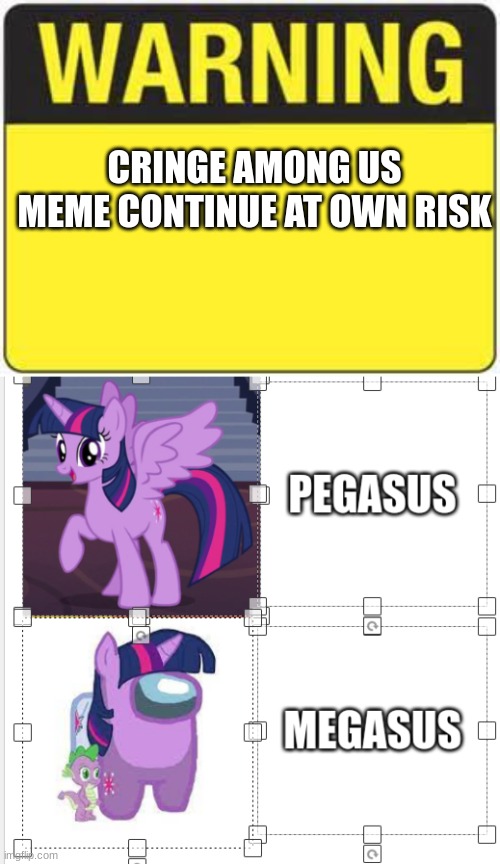 ahhhhhh | CRINGE AMONG US MEME CONTINUE AT OWN RISK | image tagged in blank warning sign,among us,my little pony | made w/ Imgflip meme maker