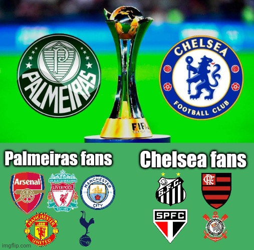 Palmeiras vs Chelsea, possible final of the 2021 Club World Cup | Chelsea fans; Palmeiras fans | image tagged in palmeiras,chelsea,club world cup,futbol,memes,championsleague | made w/ Imgflip meme maker