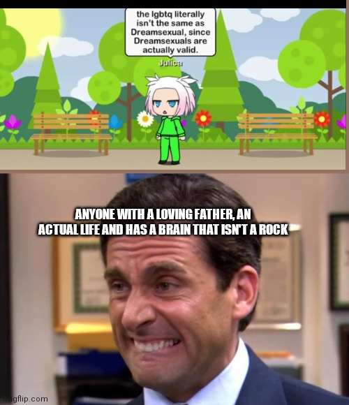 Clown detected. Opinion rejected. | ANYONE WITH A LOVING FATHER, AN ACTUAL LIFE AND HAS A BRAIN THAT ISN'T A ROCK | image tagged in cringe | made w/ Imgflip meme maker