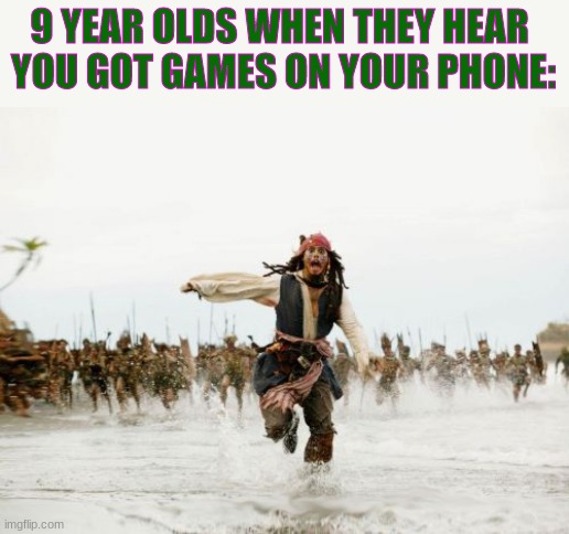 I like Pirates of the Caribbean | 9 YEAR OLDS WHEN THEY HEAR 
YOU GOT GAMES ON YOUR PHONE: | image tagged in memes,jack sparrow being chased | made w/ Imgflip meme maker