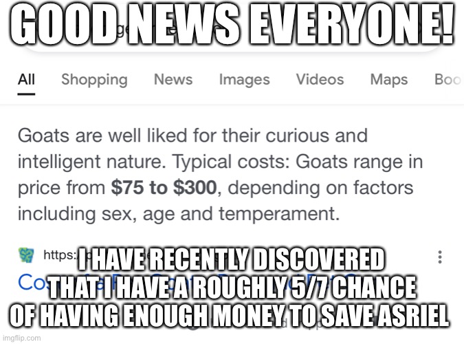 [ ✦ SAVE ] | GOOD NEWS EVERYONE! I HAVE RECENTLY DISCOVERED THAT I HAVE A ROUGHLY 5/7 CHANCE OF HAVING ENOUGH MONEY TO SAVE ASRIEL | image tagged in save,undertale,asriel,undertale asriel,goatboy,halal | made w/ Imgflip meme maker