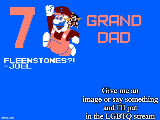 7_GRAND_DAD Template | Give me an image or say something and I'll put in the LGBTQ stream | image tagged in 7_grand_dad template | made w/ Imgflip meme maker