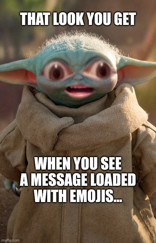 horrified baby yoda | THAT LOOK YOU GET; WHEN YOU SEE
A MESSAGE LOADED
WITH EMOJIS... | image tagged in horrified baby yoda,anti-mlm memes,anti mlm memes,anti mlm yoda,anti-mlm yoda | made w/ Imgflip meme maker