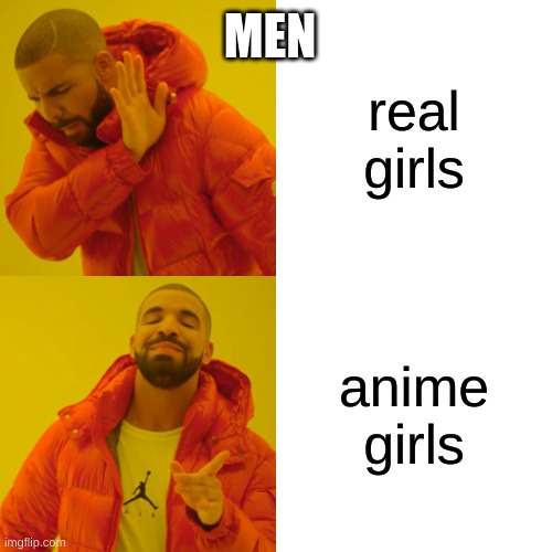 men lore be like: | MEN; real girls; anime girls | image tagged in memes,drake hotline bling | made w/ Imgflip meme maker