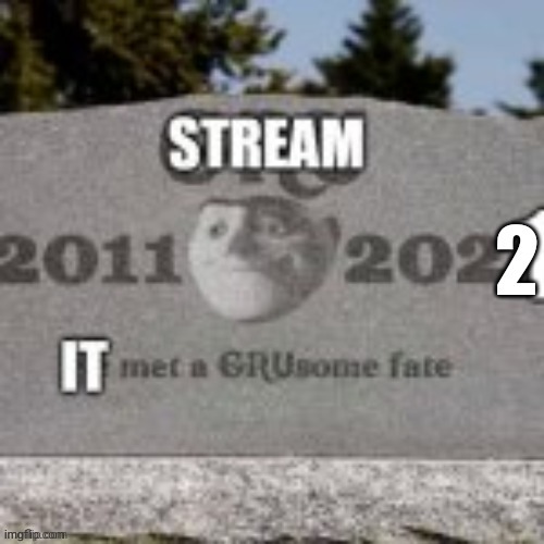 stream dead 2022 | image tagged in stream dead 2022 | made w/ Imgflip meme maker