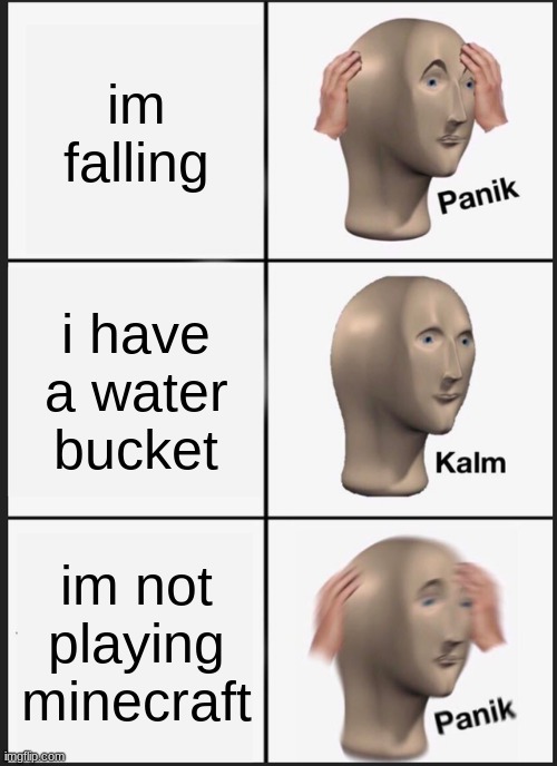 minecraft | im falling; i have a water bucket; im not playing minecraft | image tagged in memes,panik kalm panik,minecraftmemes | made w/ Imgflip meme maker