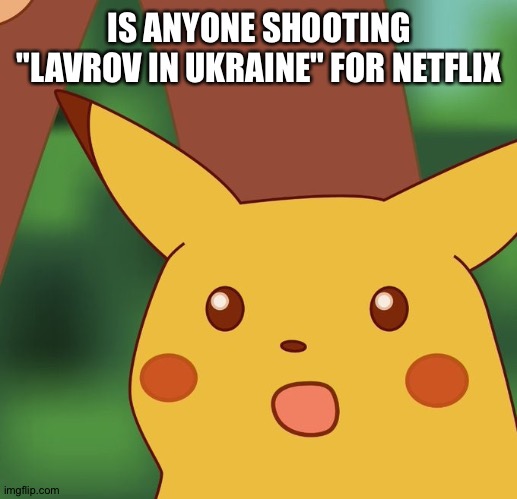 Absolem | IS ANYONE SHOOTING "LAVROV IN UKRAINE" FOR NETFLIX | image tagged in ukraine,netflix | made w/ Imgflip meme maker