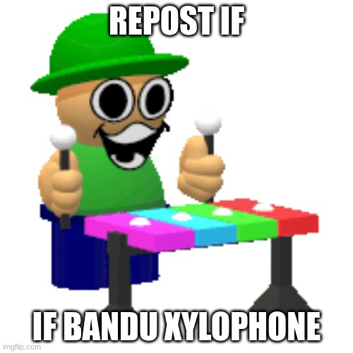 Bandu Xylophone :) | REPOST IF; IF BANDU XYLOPHONE | image tagged in bandu xylophone | made w/ Imgflip meme maker