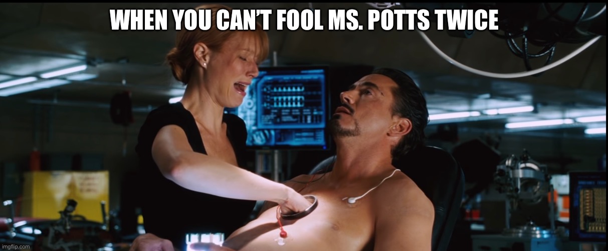 Eat Your Heart Out! | WHEN YOU CAN’T FOOL MS. POTTS TWICE | image tagged in iron man | made w/ Imgflip meme maker