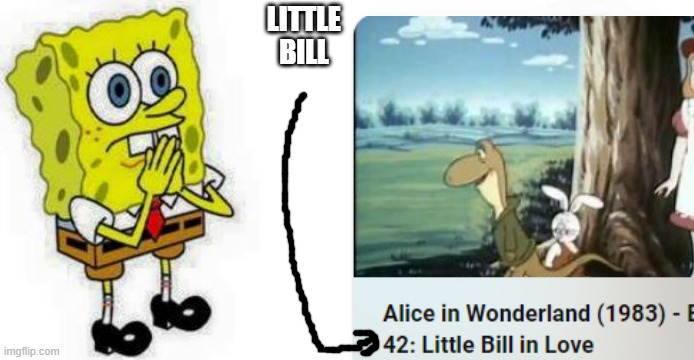 13 years later (then you get the reference I am making) | LITTLE BILL | image tagged in alice in wonderland,reference | made w/ Imgflip meme maker