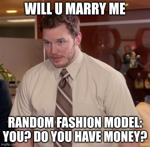 Afraid To Ask Andy Meme | WILL U MARRY ME; RANDOM FASHION MODEL: YOU? DO YOU HAVE MONEY? | image tagged in memes,afraid to ask andy | made w/ Imgflip meme maker