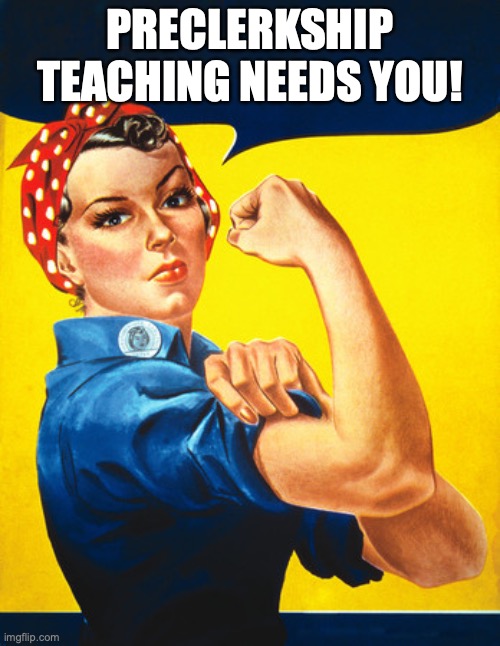 preclerkship teaching needs you | PRECLERKSHIP TEACHING NEEDS YOU! | image tagged in rosie the riveter | made w/ Imgflip meme maker