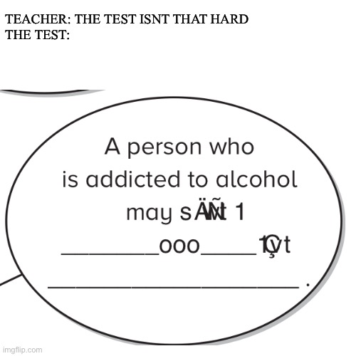 When words get drunk | TEACHER: THE TEST ISNT THAT HARD
THE TEST: | image tagged in school | made w/ Imgflip meme maker