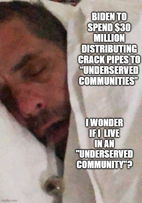 FJB   and his son too | BIDEN TO SPEND $30 MILLION DISTRIBUTING CRACK PIPES TO “UNDERSERVED COMMUNITIES”; I WONDER IF I  LIVE IN AN "UNDERSERVED COMMUNITY"? | image tagged in hunter biden cracker pipe | made w/ Imgflip meme maker