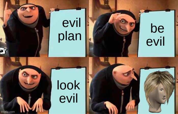 Gru's Plan Meme | evil plan; be evil; look evil | image tagged in memes,gru's plan | made w/ Imgflip meme maker