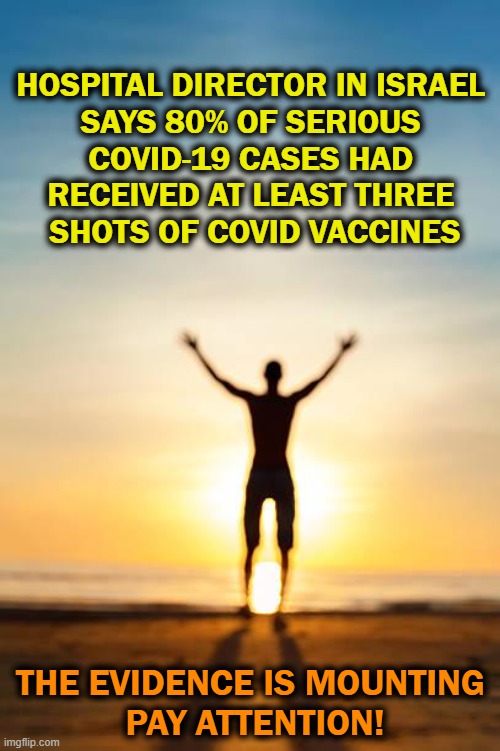 PSA ~~ Protect yourself & your loved ones by not getting this experimental jab! | HOSPITAL DIRECTOR IN ISRAEL 
SAYS 80% OF SERIOUS 
COVID-19 CASES HAD 
RECEIVED AT LEAST THREE 
SHOTS OF COVID VACCINES; THE EVIDENCE IS MOUNTING 
PAY ATTENTION! | image tagged in politics,facts,covid jab,deaths,truth,statistics | made w/ Imgflip meme maker