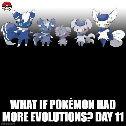 Check the tags Pokemon more evolutions for each new one. | WHAT IF POKÉMON HAD MORE EVOLUTIONS? DAY 11 | image tagged in memes,blank transparent square,pokemon more evolutions,espurr,pokemon,why are you reading this | made w/ Imgflip meme maker