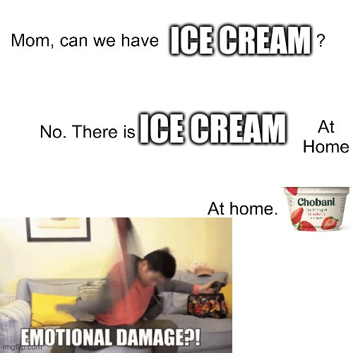... | ICE CREAM; ICE CREAM | image tagged in mom can we have | made w/ Imgflip meme maker