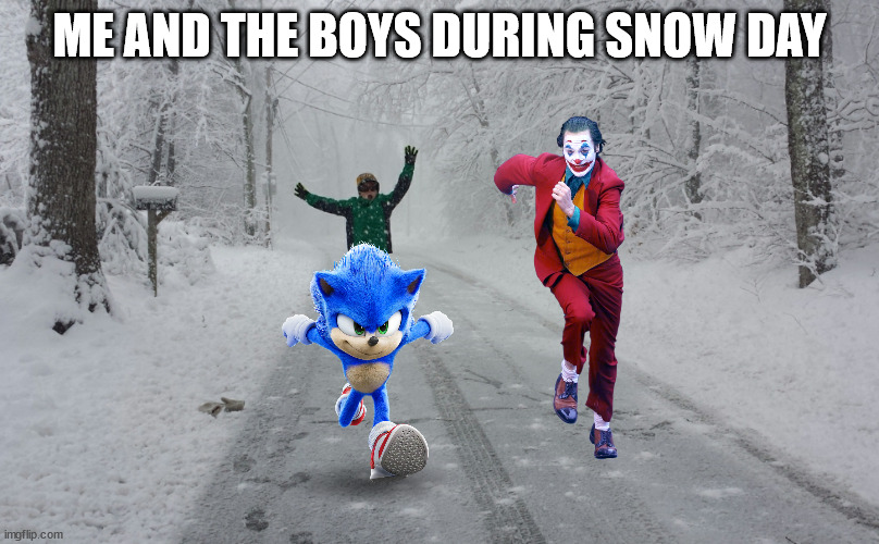 Snow day | ME AND THE BOYS DURING SNOW DAY | image tagged in snow day | made w/ Imgflip meme maker