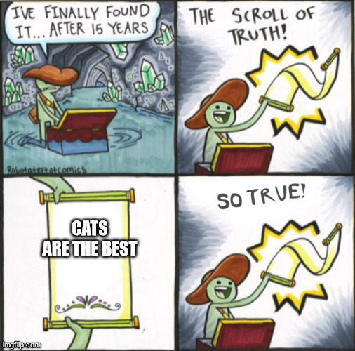 The Real Scroll Of Truth | CATS ARE THE BEST | image tagged in the real scroll of truth | made w/ Imgflip meme maker