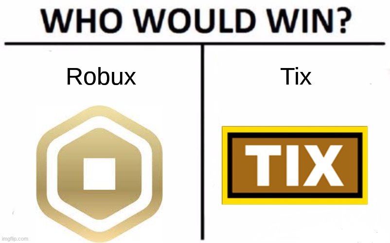 The old times! |  Robux; Tix | image tagged in memes,who would win | made w/ Imgflip meme maker