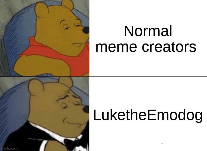 Hmmmm | Normal meme creators; LuketheEmodog | image tagged in memes,tuxedo winnie the pooh,hypocrisy | made w/ Imgflip meme maker