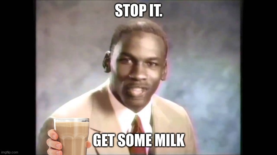 Stop it. Get some milk. Blank Meme Template