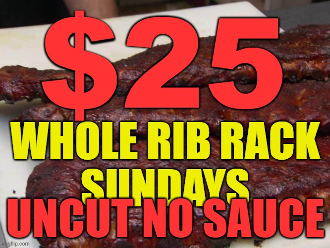 $25; WHOLE RIB RACK 
SUNDAYS; UNCUT NO SAUCE | made w/ Imgflip meme maker