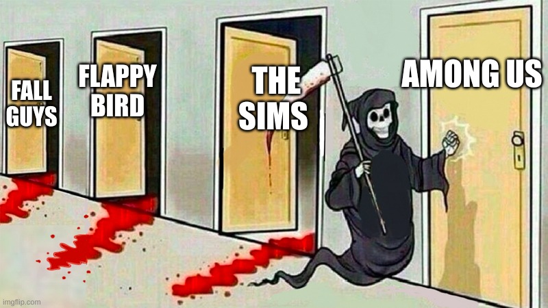 death knocking at the door | AMONG US; THE SIMS; FLAPPY BIRD; FALL GUYS | image tagged in death knocking at the door | made w/ Imgflip meme maker