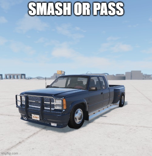 not the truck tho | SMASH OR PASS | image tagged in josh's beamng lowrider | made w/ Imgflip meme maker