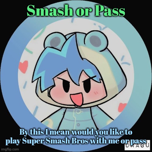 Frog. | Smash or Pass; By this I mean would you like to play Super Smash Bros with me or pass | image tagged in frog | made w/ Imgflip meme maker