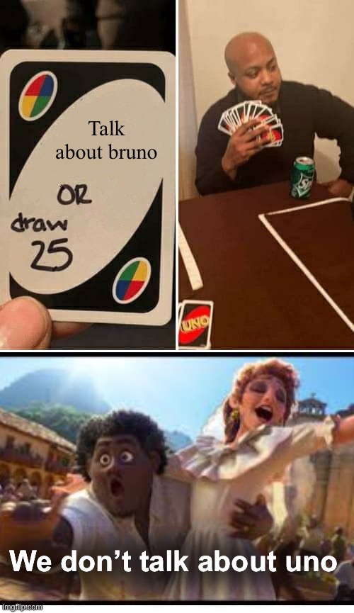 Lol pun | Talk about bruno; We don’t talk about uno | image tagged in memes,uno draw 25 cards,funny | made w/ Imgflip meme maker