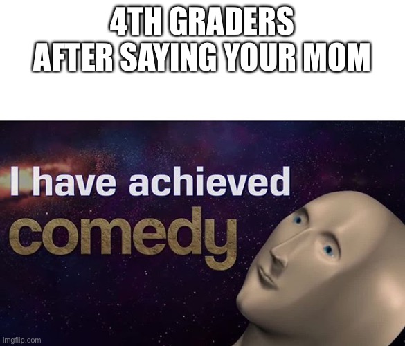 Hilarious title. (Look at the tags) | 4TH GRADERS AFTER SAYING YOUR MOM | image tagged in why are you here,this is my private space,i bet title sent you | made w/ Imgflip meme maker